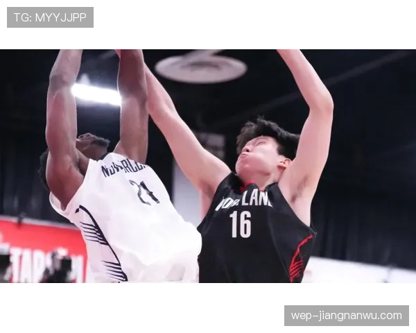 杨瀚森突破造犯规效率提升，内线对抗中明显优势显现